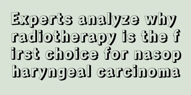 Experts analyze why radiotherapy is the first choice for nasopharyngeal carcinoma