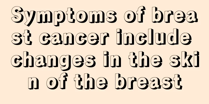 Symptoms of breast cancer include changes in the skin of the breast