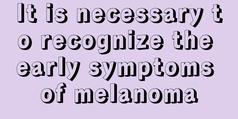 It is necessary to recognize the early symptoms of melanoma