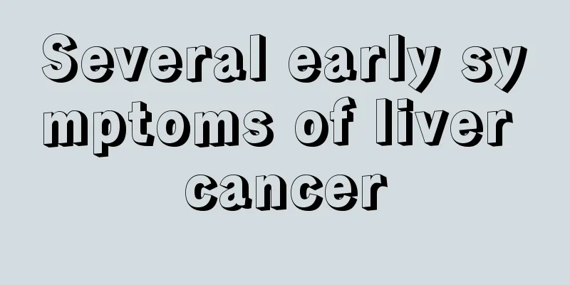 Several early symptoms of liver cancer