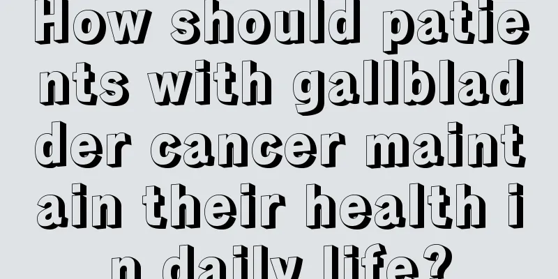 How should patients with gallbladder cancer maintain their health in daily life?