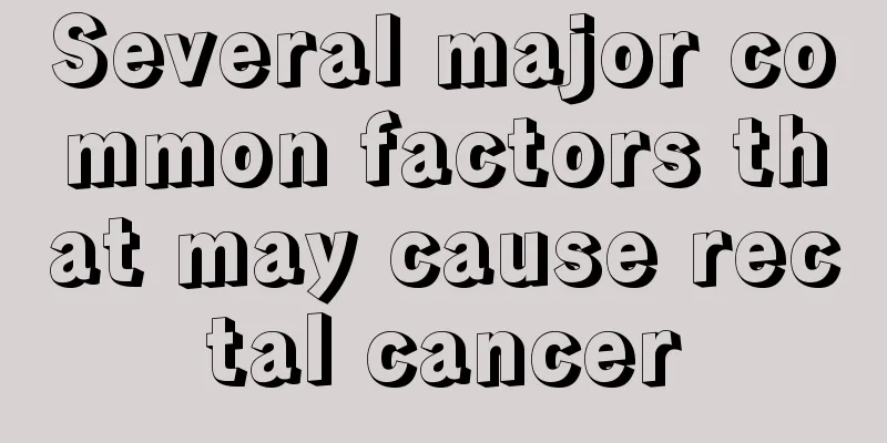 Several major common factors that may cause rectal cancer