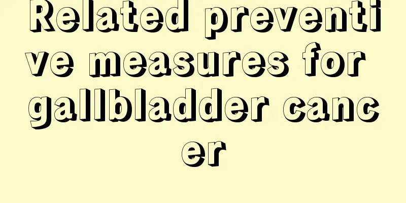 Related preventive measures for gallbladder cancer