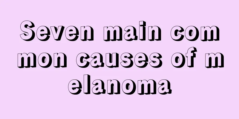 Seven main common causes of melanoma