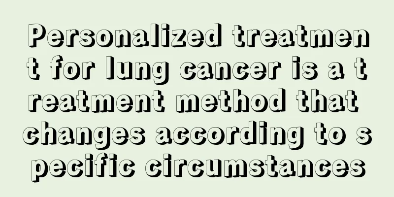 Personalized treatment for lung cancer is a treatment method that changes according to specific circumstances
