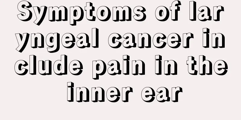 Symptoms of laryngeal cancer include pain in the inner ear