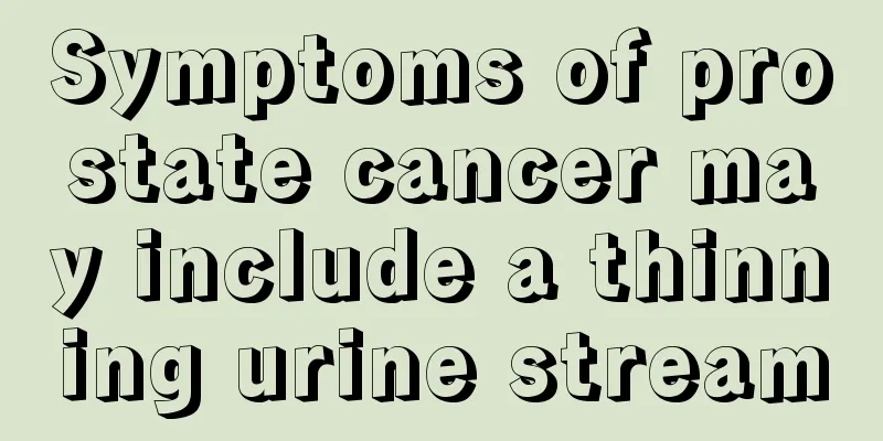Symptoms of prostate cancer may include a thinning urine stream