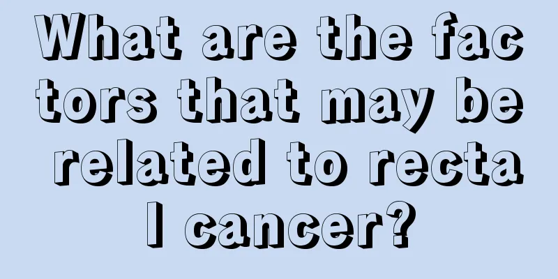 What are the factors that may be related to rectal cancer?