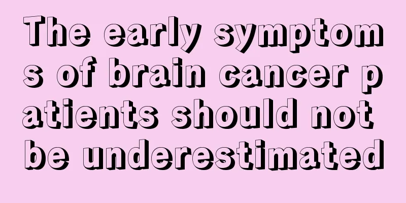 The early symptoms of brain cancer patients should not be underestimated