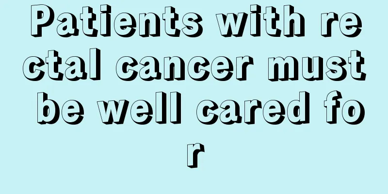 Patients with rectal cancer must be well cared for