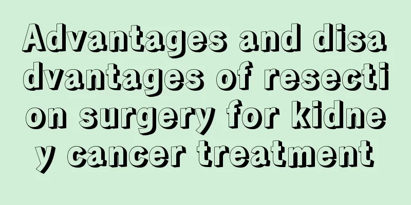 Advantages and disadvantages of resection surgery for kidney cancer treatment
