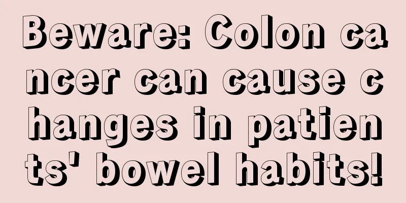 Beware: Colon cancer can cause changes in patients' bowel habits!