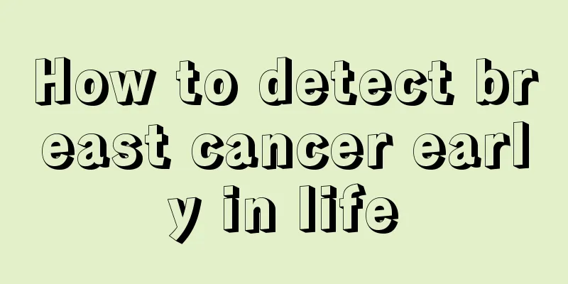 How to detect breast cancer early in life