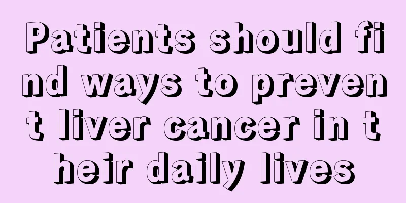 Patients should find ways to prevent liver cancer in their daily lives