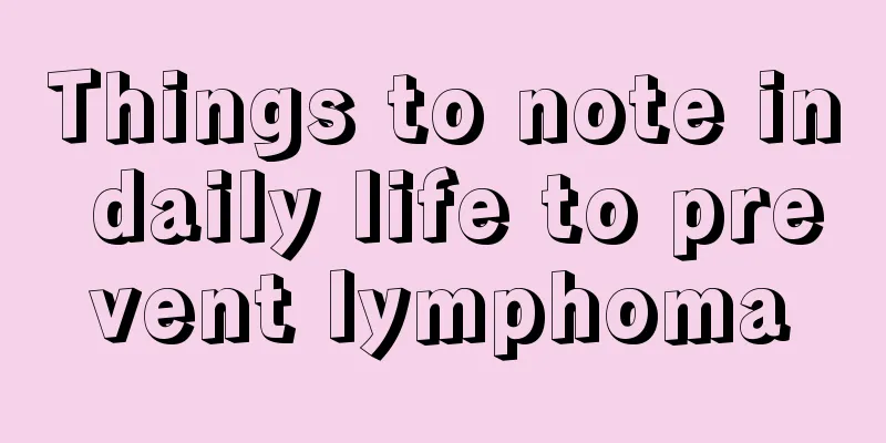 Things to note in daily life to prevent lymphoma