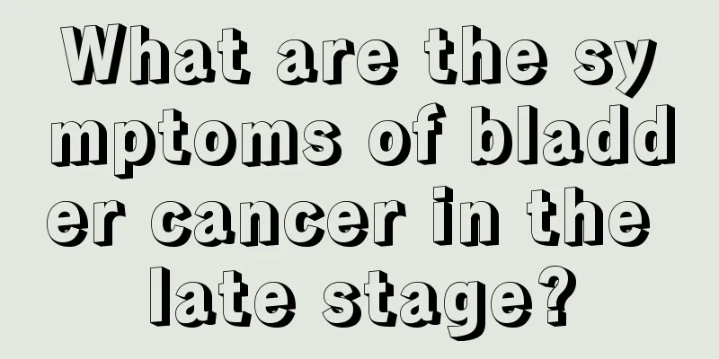 What are the symptoms of bladder cancer in the late stage?