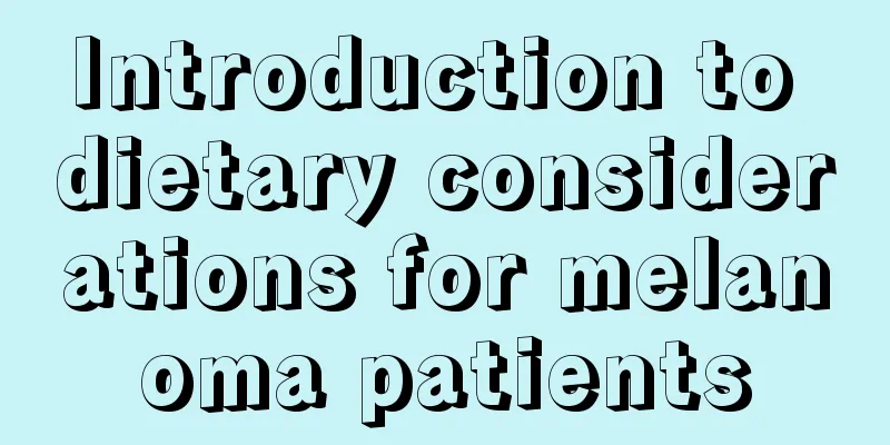 Introduction to dietary considerations for melanoma patients