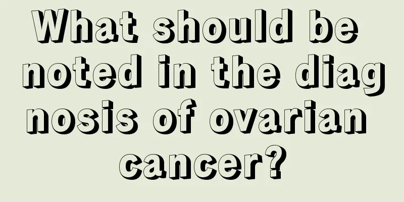 What should be noted in the diagnosis of ovarian cancer?
