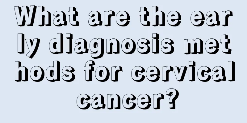 What are the early diagnosis methods for cervical cancer?