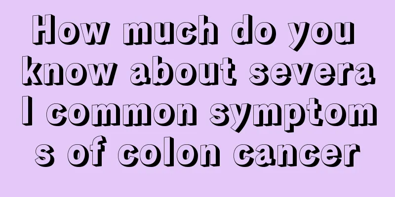 How much do you know about several common symptoms of colon cancer