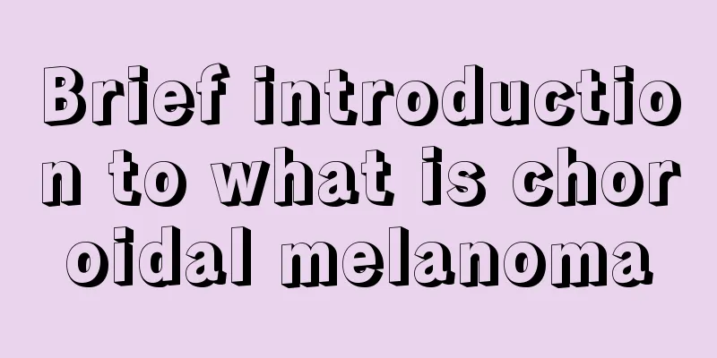 Brief introduction to what is choroidal melanoma