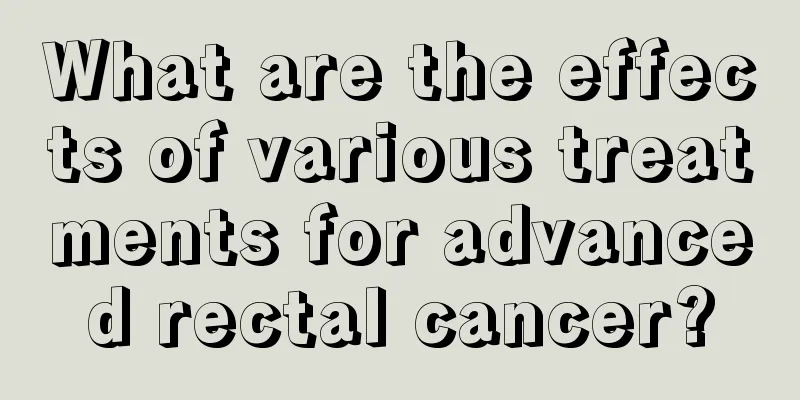 What are the effects of various treatments for advanced rectal cancer?