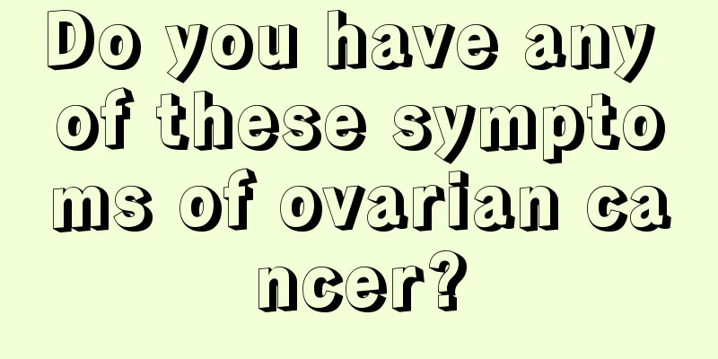 Do you have any of these symptoms of ovarian cancer?