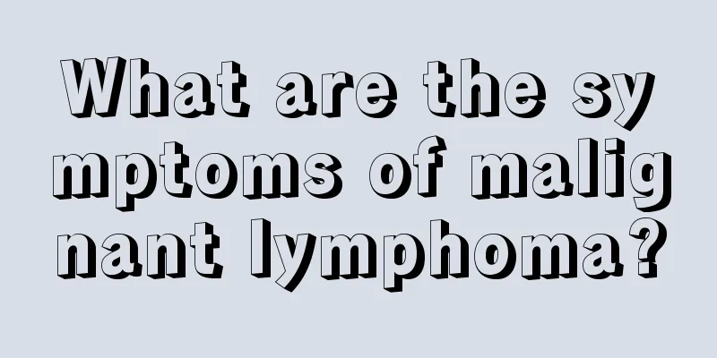 What are the symptoms of malignant lymphoma?