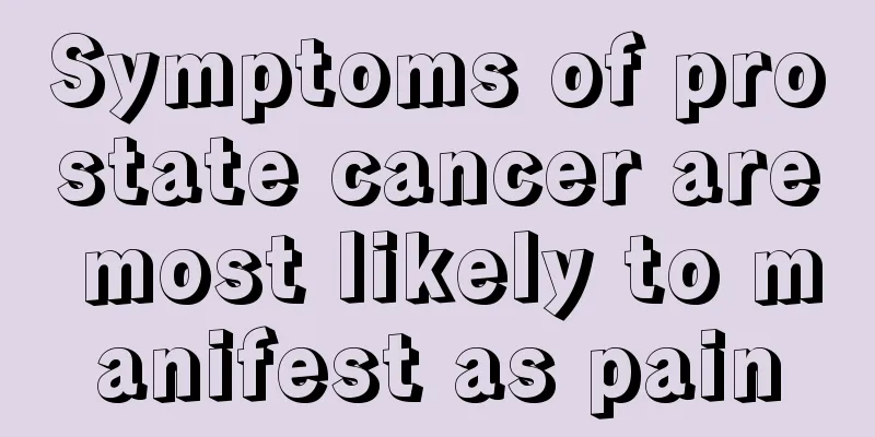 Symptoms of prostate cancer are most likely to manifest as pain