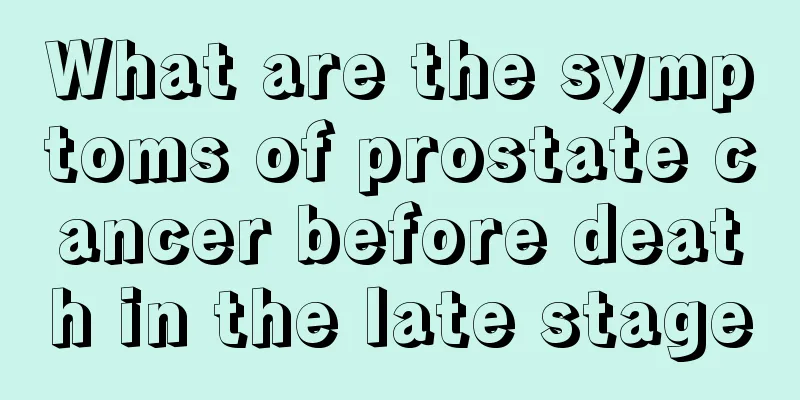 What are the symptoms of prostate cancer before death in the late stage