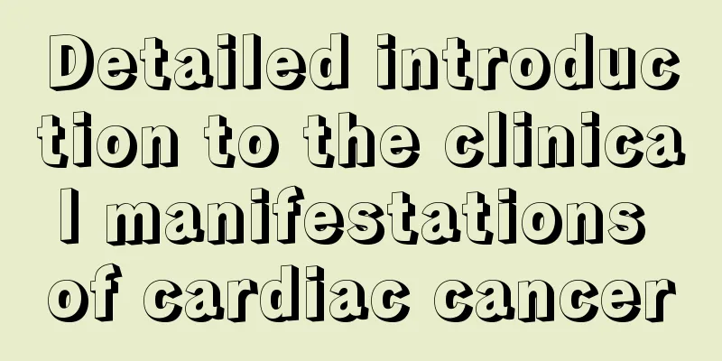 Detailed introduction to the clinical manifestations of cardiac cancer