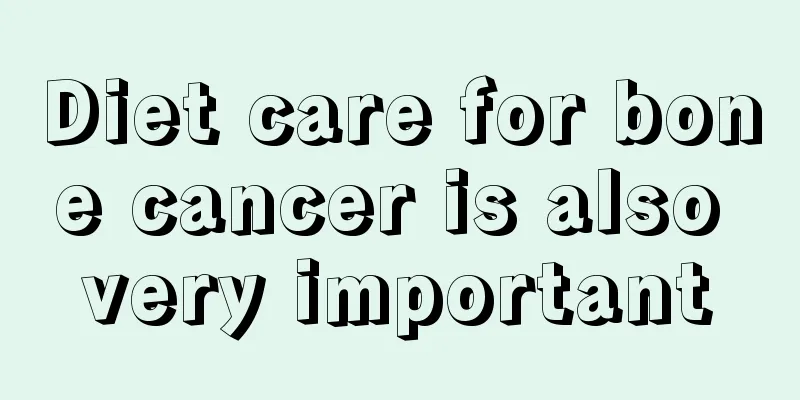 Diet care for bone cancer is also very important