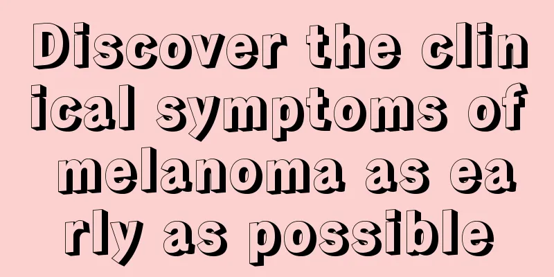 Discover the clinical symptoms of melanoma as early as possible