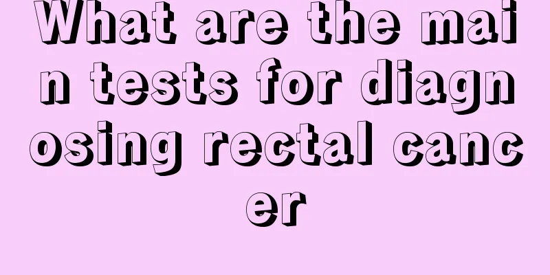 What are the main tests for diagnosing rectal cancer