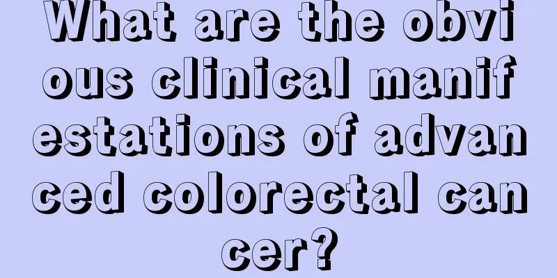 What are the obvious clinical manifestations of advanced colorectal cancer?