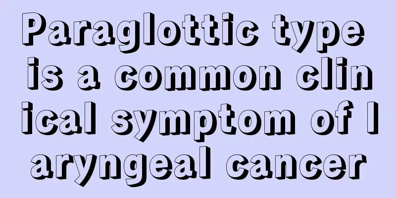 Paraglottic type is a common clinical symptom of laryngeal cancer