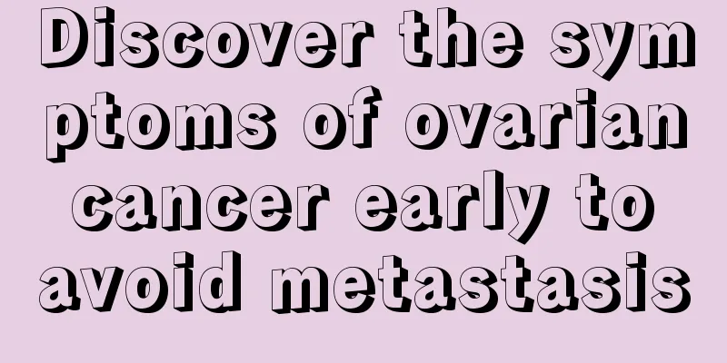 Discover the symptoms of ovarian cancer early to avoid metastasis