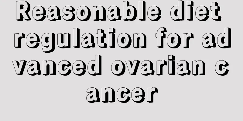 Reasonable diet regulation for advanced ovarian cancer