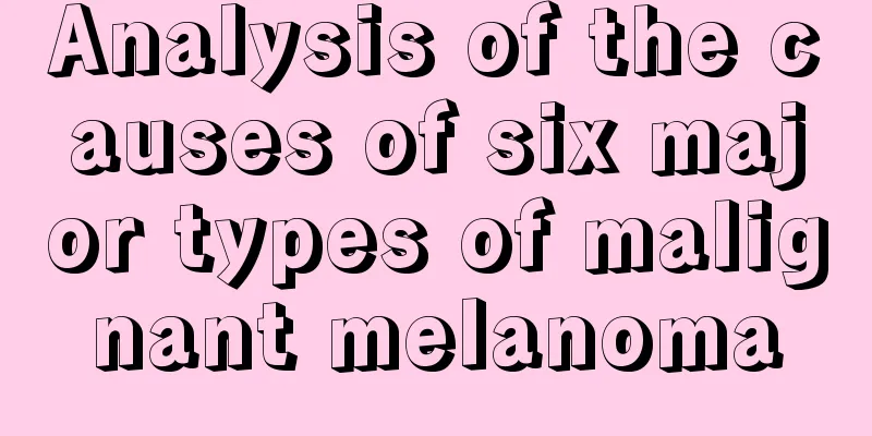 Analysis of the causes of six major types of malignant melanoma