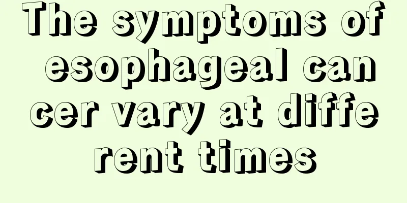 The symptoms of esophageal cancer vary at different times