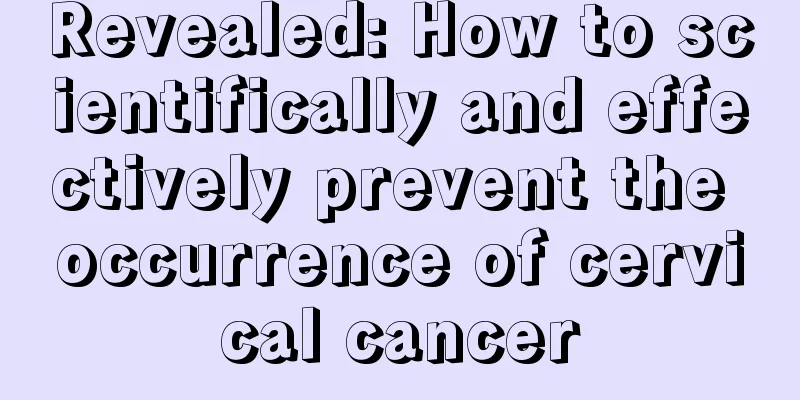 Revealed: How to scientifically and effectively prevent the occurrence of cervical cancer