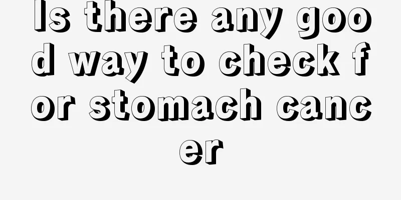 Is there any good way to check for stomach cancer