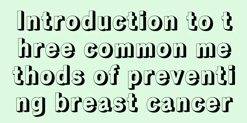 Introduction to three common methods of preventing breast cancer