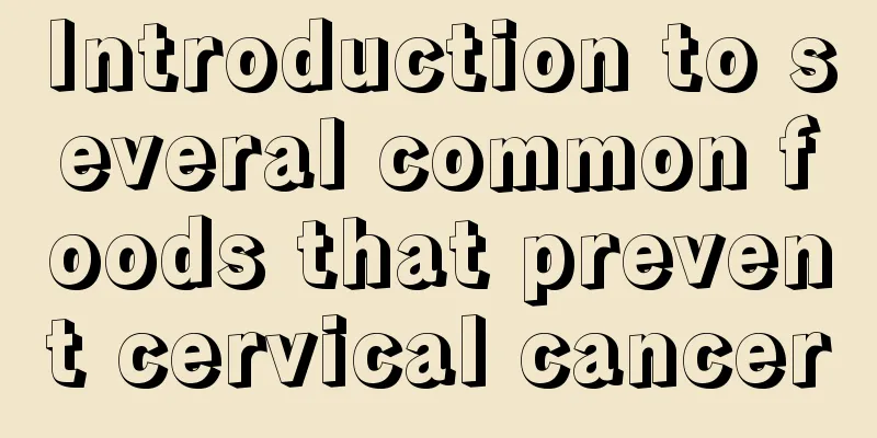 Introduction to several common foods that prevent cervical cancer