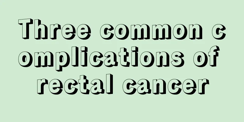 Three common complications of rectal cancer