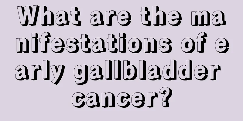 What are the manifestations of early gallbladder cancer?