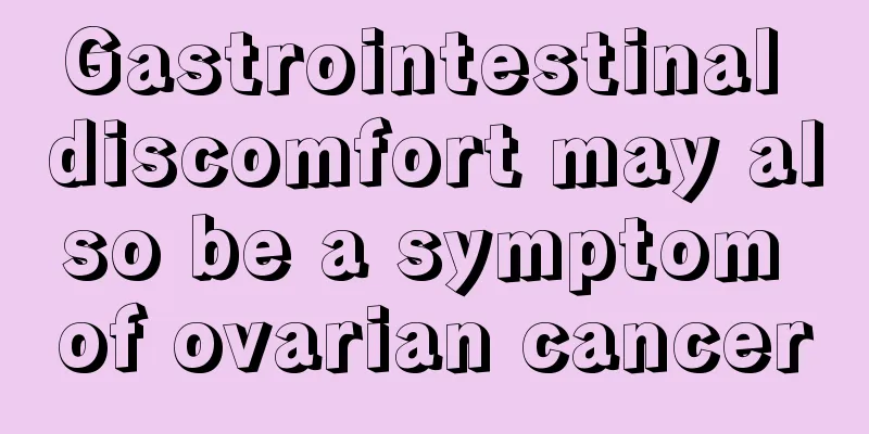 Gastrointestinal discomfort may also be a symptom of ovarian cancer