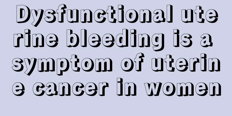 Dysfunctional uterine bleeding is a symptom of uterine cancer in women