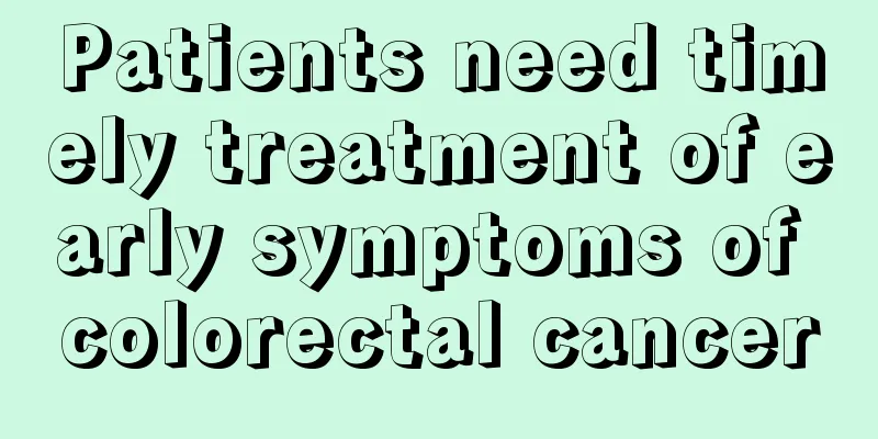 Patients need timely treatment of early symptoms of colorectal cancer