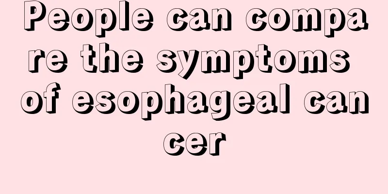 People can compare the symptoms of esophageal cancer